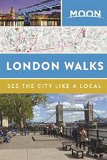 Moon London Walks (Second Edition): See the City Like a Local