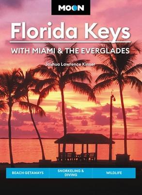 Moon Florida Keys: With Miami & the Everglades: Beach Getaways, Snorkeling & Diving, Wildlife - Joshua Lawrence Kinser - cover