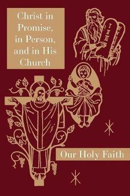 Christ in Promise, in Person, and in His Church: Our Holy Faith Series - Sister Mary Thaddeus,Sister Mary Jeanette,Sister Mary Edith - cover