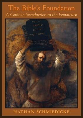 The Bible's Foundation: A Catholic Introduction to the Pentateuch - Nathan Schmiedicke - cover