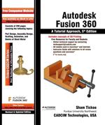Autodesk Fusion 360: A Tutorial Approach, 5th Edition