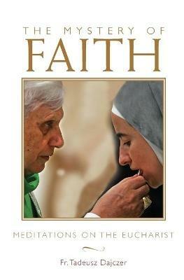 The Mystery of Faith: Meditations on the Eucharist - Tadeusz Dajczer - cover