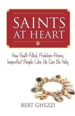 Saints at Heart: How Fault-Filled, Problem-Prone, Imperfect People Like Us Can Be Holy - Bert Ghezzi - cover