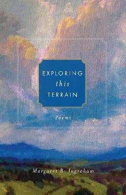 Exploring This Terrain: Poems - Margaret B Ingraham - cover