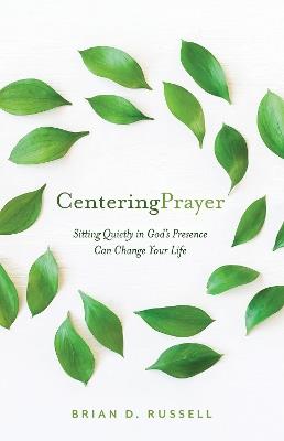 Centering Prayer: How Sitting Quietly in God's Presence Can Change Your Life - Brian D Russell - cover