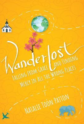 Wanderlost: Falling from Grace and Finding Mercy in All the Wrong Places - Natalie Toon Patton - cover