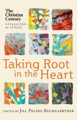 Taking Root in the Heart: A Collection of Thirty-Four Poets from the Christian Century - cover