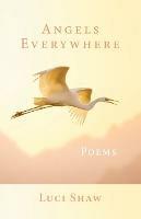 Angels Everywhere: Poems - Luci Shaw - cover