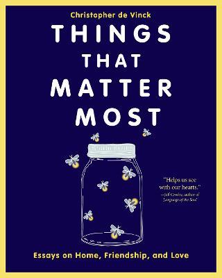 Things That Matter Most: Essays on Home, Friendship, and Love - Christopher de Vinck - cover