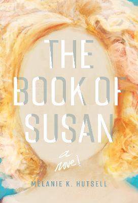 The Book of Susan: A Novel - Melanie K. Hutsell - cover