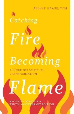 Catching Fire, Becoming Flame - 10th Anniversary Edition: A Guide for Spiritual Transformation - Albert Haase - cover