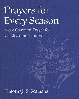 Prayers for Every Season: More Common Prayer for Children and Families - Timothy J. S. Seamans - cover