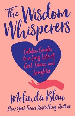 The Wisdom Whisperers: Golden Guides to a Long Life of Grit, Grace, and Laughter - Melinda Blau - cover