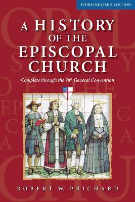 A History of the Episcopal Church - Third Revised Edition: Complete through the 78th General Convention - Robert W. Prichard - cover