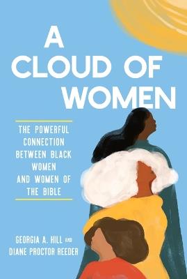 A Cloud of Women: The Powerful Connection Between Black Women and Women of the Bible - Georgia A Hill,Diane Proctor Reeder - cover