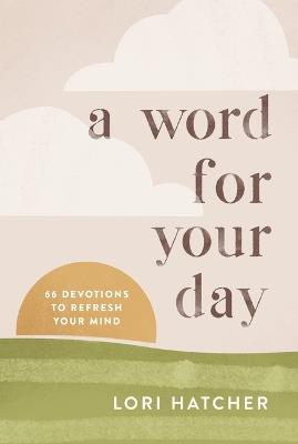 A Word for Your Day: 66 Devotions to Refresh Your Mind - Lori Hatcher - cover