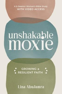 Unshakable Moxie: Growing a Resilient Faith, a 6-Session Women's Bible Study with Video Access - Lina Abujamra - cover