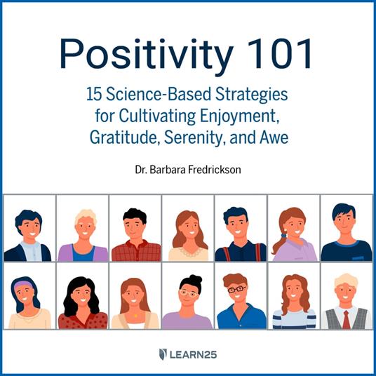 Positivity 101: 15 Science-Based Strategies for Cultivating Enjoyment, Gratitude, Serenity, and Awe