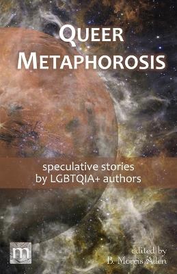 Queer Metaphorosis: speculative stories by LGBTQIA+ authors - Metaphorosis Magazine - cover