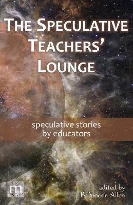 The Speculative Teachers' Lounge: speculative stories by educators - Metaphorosis Magazine - cover