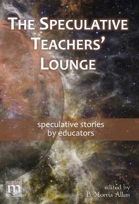 The Speculative Teachers' Lounge: speculative stories by educators - Metaphorosis Magazine - cover