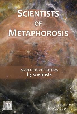 Scientists of Metaphorosis: speculative stories by scientists - Metaphorosis Magazine - cover