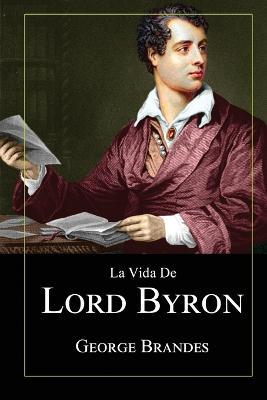 La Vida de Lord Byron: Grandes Biografias en Espanol - George Brandes - cover
