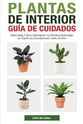 Plantas de Interior - Guia de Cuidados: Descubre Como Mantener tus Plantas Naturales en Optimas Condiciones Todo el Ano - Cofre del Saber - cover