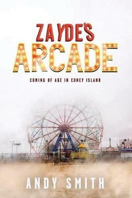 Zayde's Arcade: Coming of Age in Coney Island - Andy Smith - cover