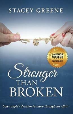 Stronger Than Broken: One couple's decision to move through an affair - Stacey Greene - cover