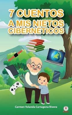 7 cuentos a mis nietos ciberneticos - Carmen Yolanda Cartagena Rivera - cover