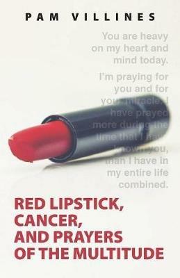 Red Lipstick, Cancer, And Prayers of the Multitude - Pam Villines - Libro  in lingua inglese - Trilogy Christian Publishing, Inc. - | IBS