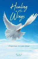 Healing in His Wings: Forgiveness, It's Your Choice - Michelle Brown - cover
