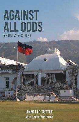 Against All Odds: Shultz's Story - Annette Tuttle,Laurie Konyalian - cover