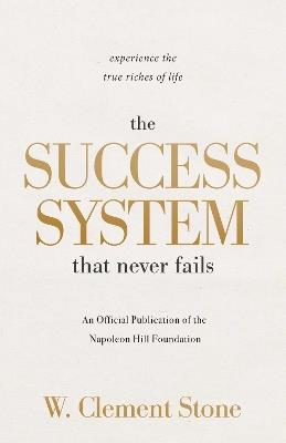 The Success System that Never Fails: Experience the True Riches of Life - W. Clement Stone - cover