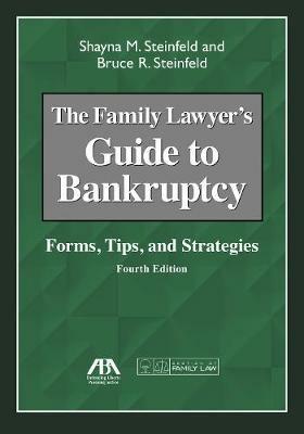 The Family Lawyer's Guide to Bankruptcy: Forms, Tips, and Strategies - Shayna M Steinfeld,Bruce R Steinfeld - cover