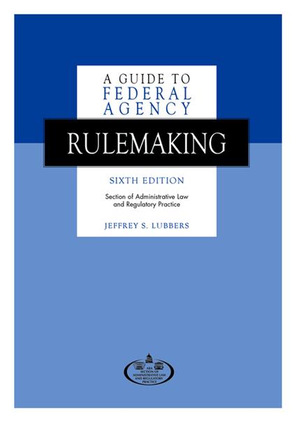 A Guide to Federal Agency Rulemaking, Sixth Edition