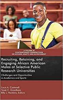 Recruiting, Retaining, and Engaging African-American Males at Selective Prestigious Research Universities: Challenges and Opportunities in Academics and Sports - cover