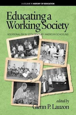 Educating a Working Society: Vocationalism in 20th Century American Schooling - cover