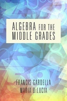 Algebra for the Middle Grades - Francis Gardella,Maria DeLucia - cover