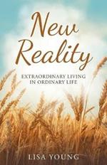 New Reality: Extraordinary Living in Ordinary Life