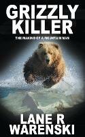 Grizzly Killer: The Making of A Mountain Man - Lane R Warenski - cover
