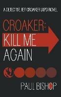 Croaker: Kill Me Again - Paul Bishop - cover