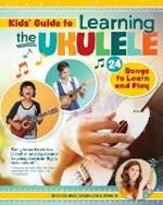 Kids Guide to Learning the Ukulele: 25 Songs to Learn and Play for Kids