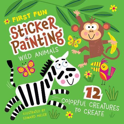 First Fun Sticker Painting: Wild Animals: 12 Colorful Creatures to Create - Edward Miller - cover