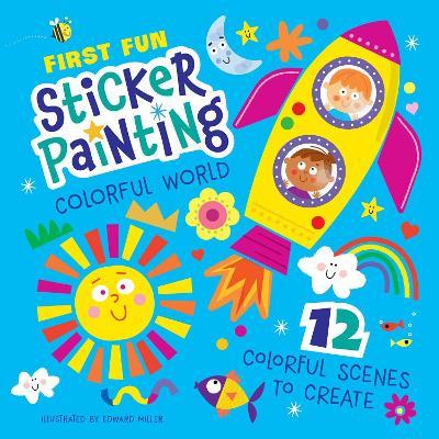 First Fun: Sticker Painting Colorful World: 12 Colorful Scenes to Create - Edward Miller III - cover