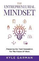 The Entrepreneurial Mindset: Preparing Our Next Generation For The Future of Work - Kyle Garman - cover