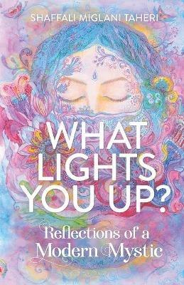 What Lights You Up?: Reflections of a Modern Mystic - Shaffali Miglani Taheri - cover