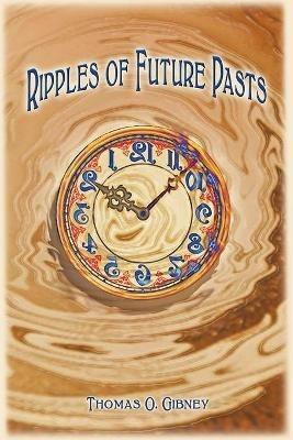 Ripples of Future Pasts - Thomas O Gibney - cover