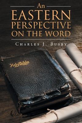 An Eastern Perspective on the Word - Charles J Busby - cover